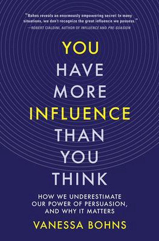 You Have More Influence Than You Think: How We Underestimate Our Powers of Persuasion, and Why It Matters