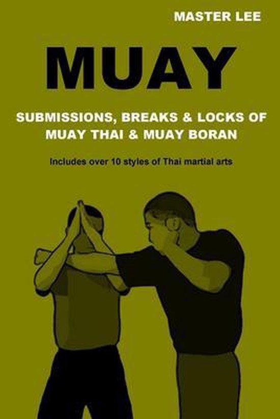 Muay: Submissions, Breaks & Locks Of Muay Thai & Muay Boran