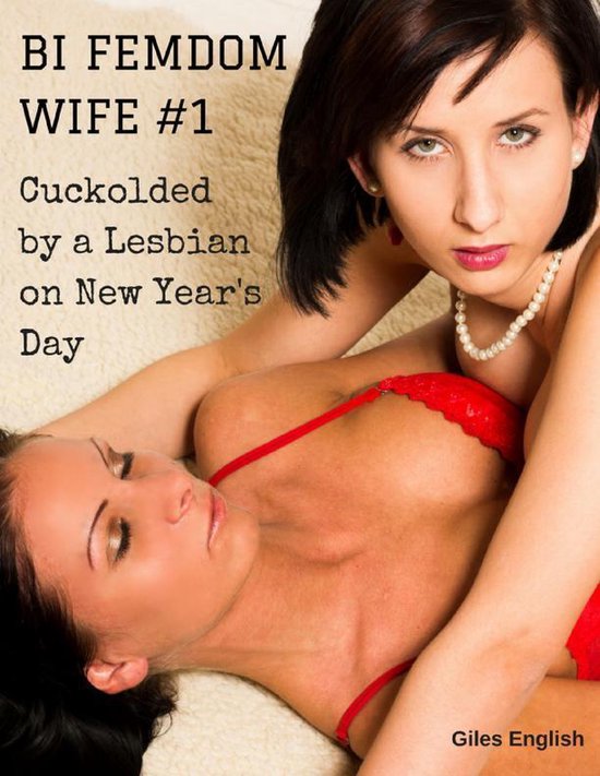 Bi Femdom Wife 1: Cuckolded By a Lesbian On New Year's Day