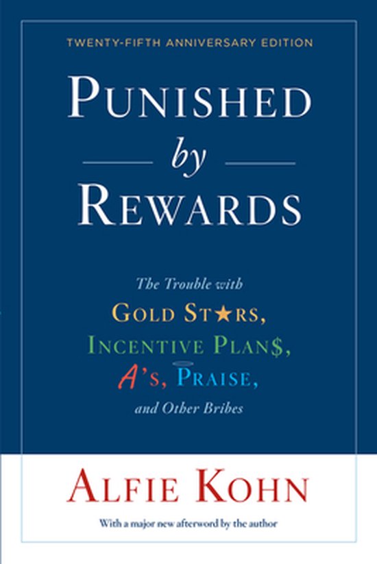 Punished by Rewards Twentyfifth Anniversary Edition The Trouble with Gold Stars, Incentive Plans, A'S, Praise, and Other Bribes