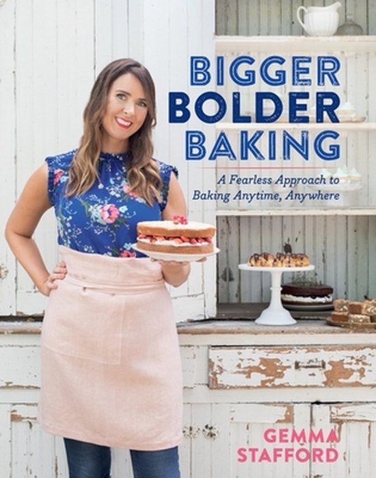 Bigger Bolder Baking A Fearless Approach to Baking Anytime, Anywhere