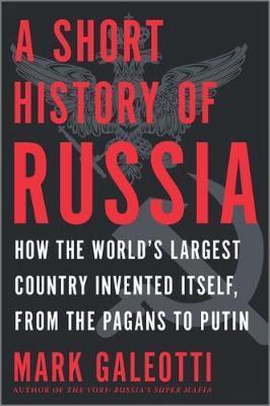 A Short History of Russia How the World's Largest Country Invented Itself, from the Pagans to Putin