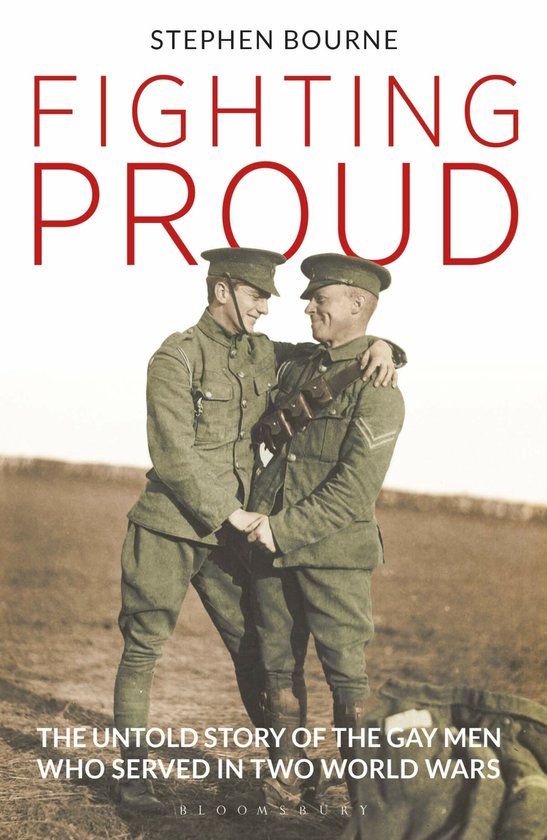 Fighting Proud The Untold Story of the Gay Men Who Served in Two World Wars