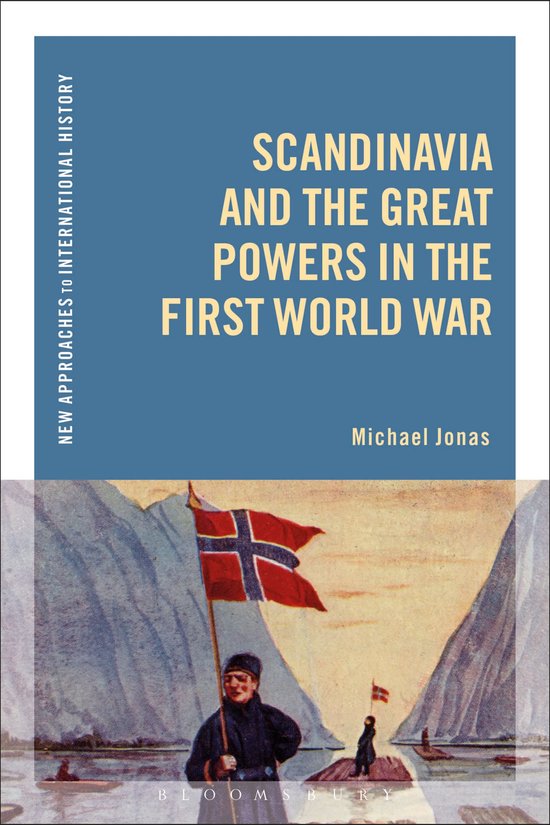 New Approaches to International History- Scandinavia and the Great Powers in the First World War