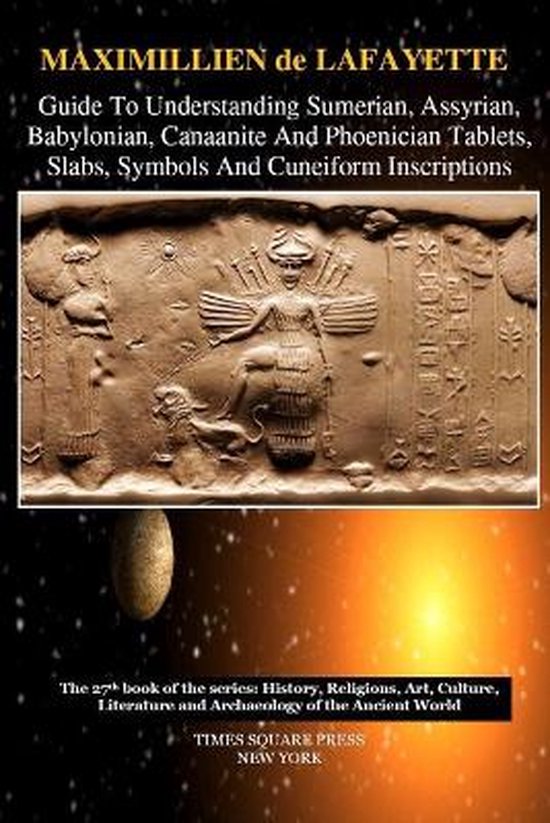 Guide to Understanding Sumerian, Assyrian, Babylonian, Canaanite and Phoenician Tablets, Slabs, Symbols and Cuneiform Inscriptions