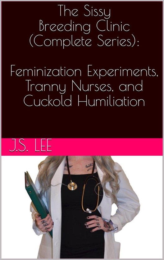 The Sissy Breeding Clinic (Complete Series): Feminization Experiments, Tranny Nurses, and Cuckold Humiliation