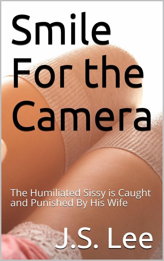 Smile For the Camera: The Humiliated Sissy is Caught and Punished By His Wife