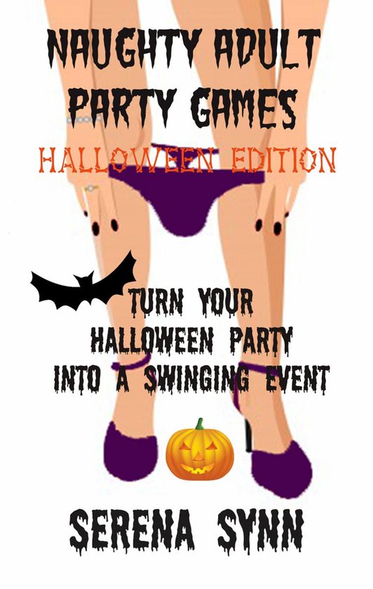 Naughty Adult Party Games Halloween Edition: Turn Your Halloween Party Into A Swinging Event