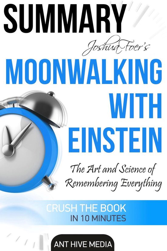 Joshua Foer’s Moonwalking with Einstein The Art and Science Of Remembering Everything Summary