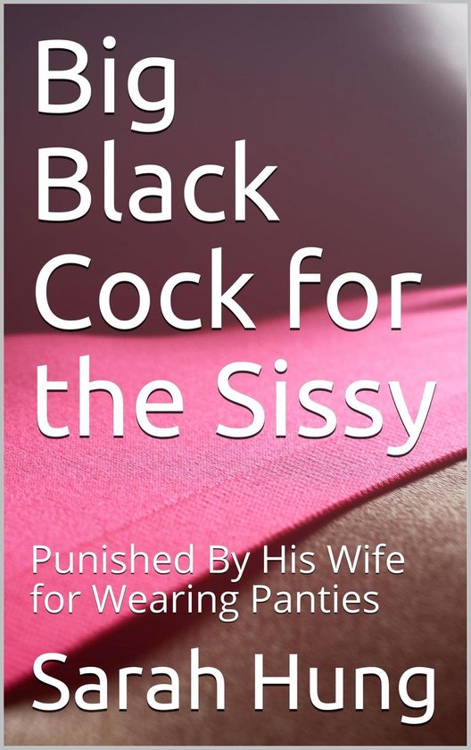 Big Black Cock for the Sissy: Punished By His Wife for Wearing Panties