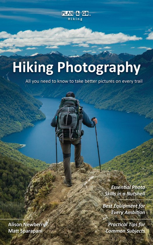 Plan & Go Hiking - Plan & Go Hiking Photography: All You Need to Know to Take Better Pictures on Every Trail