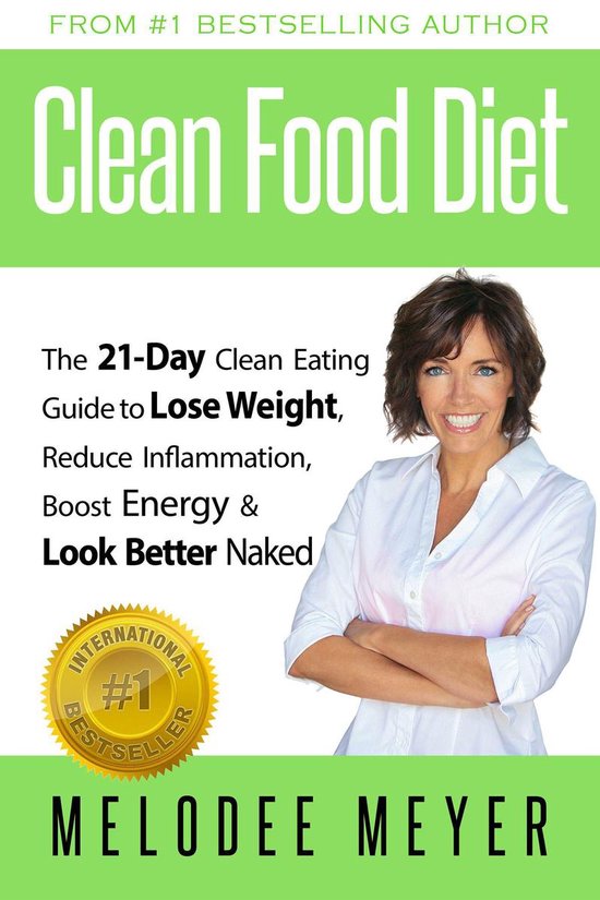Clean Food Diet: The 21-Day Clean Eating Guide to Lose Weight, Reduce Inflammation, Boost Energy and Look Better Naked
