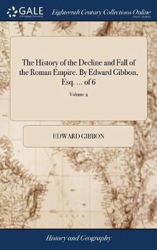 The History of the Decline and Fall of the Roman Empire. By Edward Gibbon, Esq. ... of 6; Volume 2