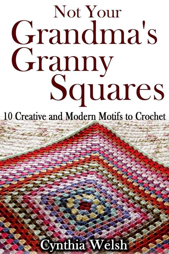 Not Your Grandma’s Granny Squares. 10 Creative and Modern Motifs to Crochet