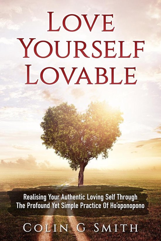 How To Love Yourself 1 - Love Yourself Lovable: Realising Your Authentic Loving Self Through The Profound Yet Simple Practice Of Ho’oponopono