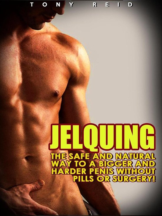 Jelquing: The Safe and Natural Way to a Bigger and Harder Penis without Pills or Surgery