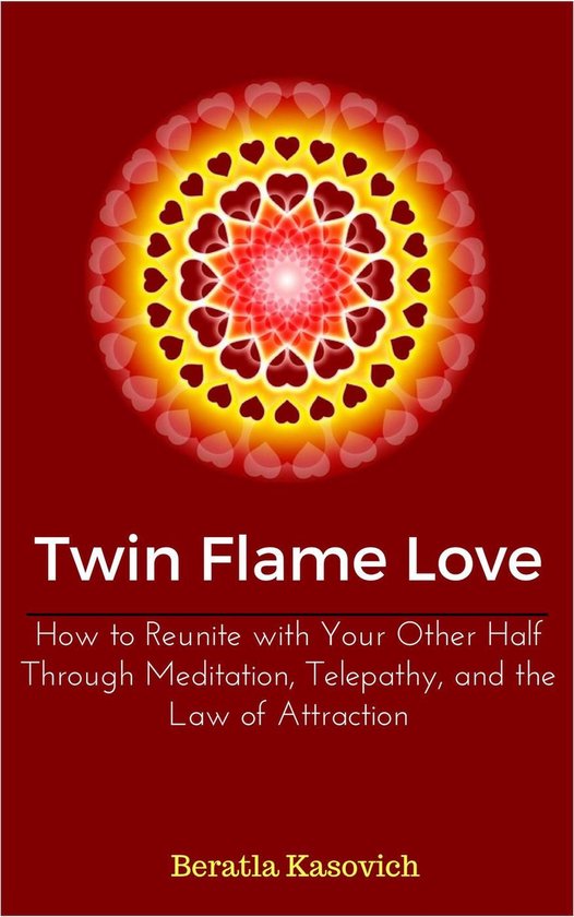 Twin Flame Love: How to Reunite with Your Other Half Through Meditation, Telepathy, and the Law of Attraction