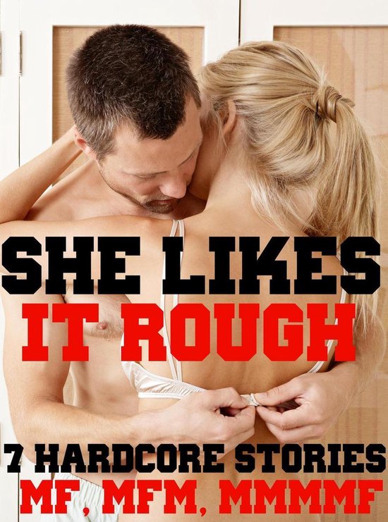 She Likes It Rough! 7 Hardcore Stories MF, MFM, MMMF