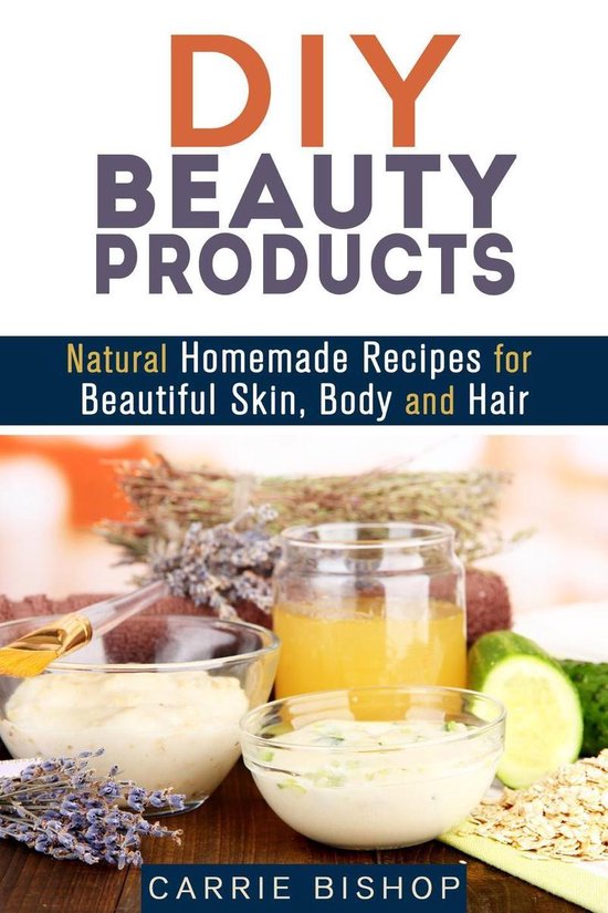 Organic Body Care - DIY Beauty Products: Natural Homemade Recipes for Beautiful Skin, Body and Hair