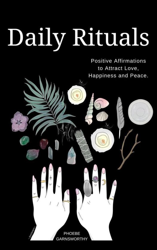 Daily Rituals: Positive Affirmations to Attract Love, Peace and Happiness