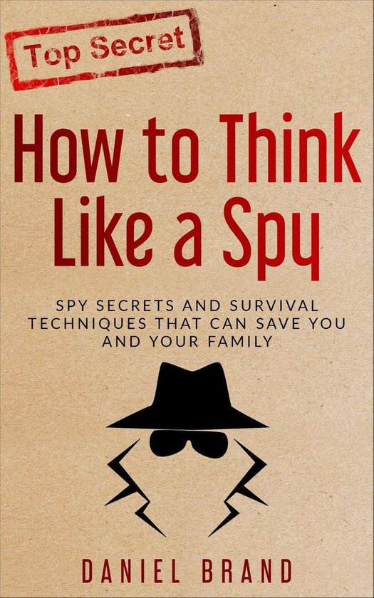 How To Think Like A Spy: Spy Secrets and Survival Techniques That Can Save You and Your Family