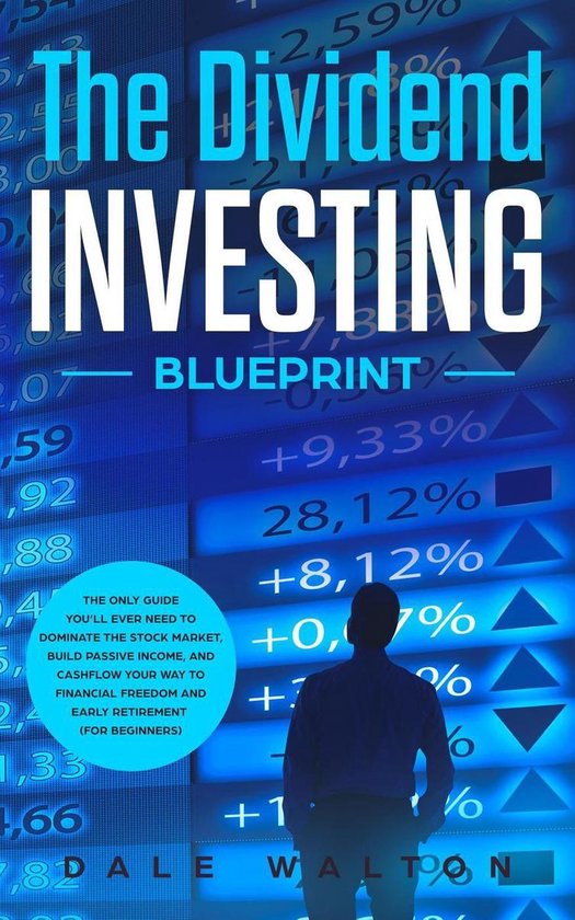 The Dividend Investing Blueprint: The Only Guide You’ll Ever Need to Dominate The Stock Market, Build Passive Income, and Cashflow Your Way to Financial Freedom and Early Retirement (For Beginners)