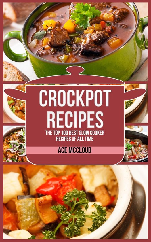 Crockpot Recipes: The Top 100 Best Slow Cooker Recipes Of All Time