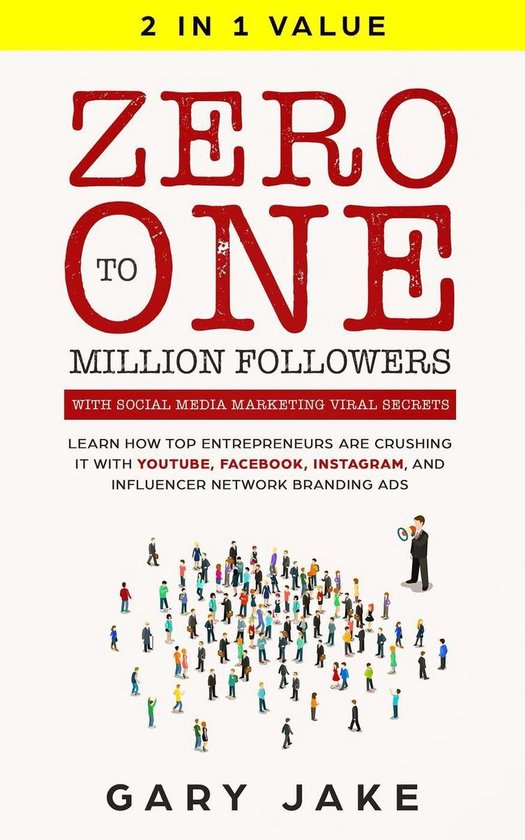 Zero to One Million Followers with Social Media Marketing Viral Secrets: Learn How Top Entrepreneurs Are Crushing It with YouTube, Facebook, Instagram, And Influencer Network Branding Ads