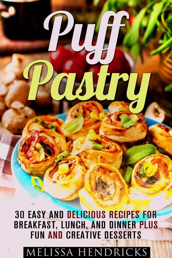 Easy Desserts & Baking for Breakfast - Puff Pastry: 30 Easy and Delicious Recipes for Breakfast, Lunch, and Dinner Plus Fun and Creative Desserts