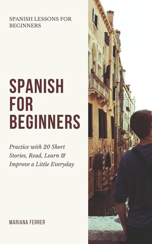 Spanish Lessons for Beginners 1 - Spanish for Beginners: Practice Book with 20 Short Stories, Test Exercises, Questions & Answers to Learn Everyday Spanish Fast