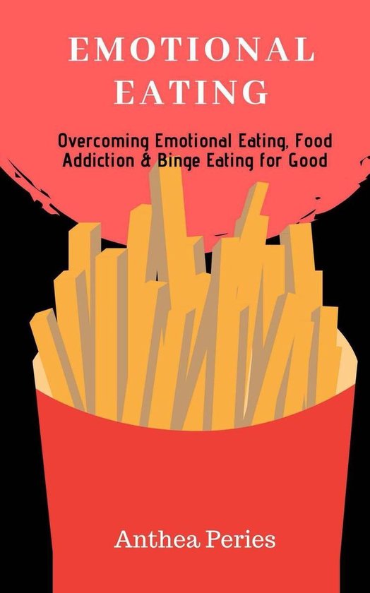 Eating Disorders - Emotional Eating: Overcoming Emotional Eating, Food Addiction and Binge Eating for Good