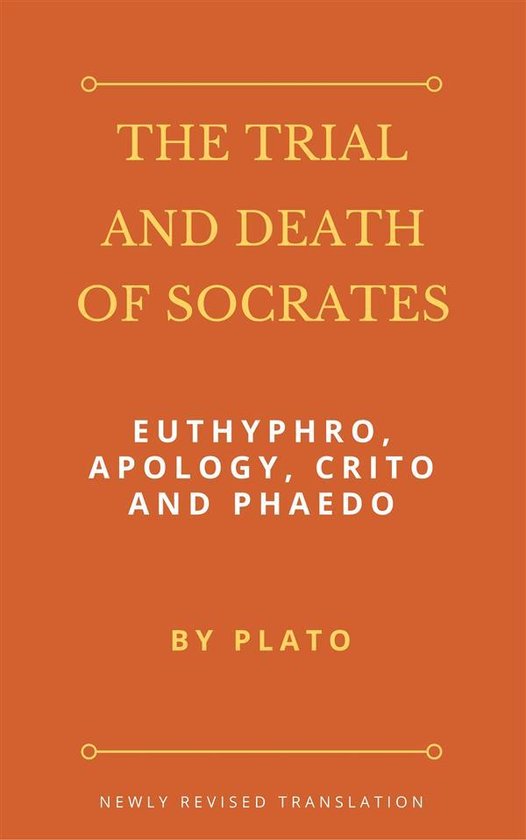 The Trial and Death of Socrates: Euthyphro, Apology, Crito and Phaedo