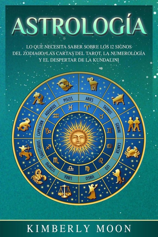 Astrología: Lo que necesita saber sobre los 12 signos del Zodiaco, las cartas del tarot, la numerología y el despertar de la kundalini