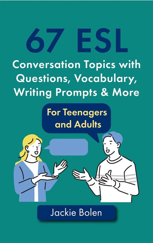 67 ESL Conversation Topics with Questions, Vocabulary, Writing Prompts & More: For Teenagers and Adults