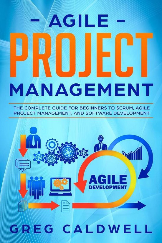 Lean Guides with Scrum, Sprint, Kanban, DSDM, XP & Crystal Book 6 - Agile Project Management: The Complete Guide for Beginners to Scrum, Agile Project Management, and Software Development