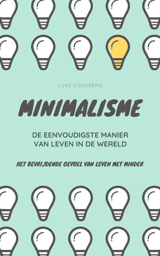 Minimalisme ... De Eenvoudigste Manier Van Leven In De Wereld: Het Bevrijdende Gevoel Van Leven Met Minder