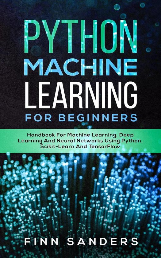 Python Machine Learning For Beginners: Handbook For Machine Learning, Deep Learning And Neural Networks Using Python, Scikit-Learn And TensorFlow