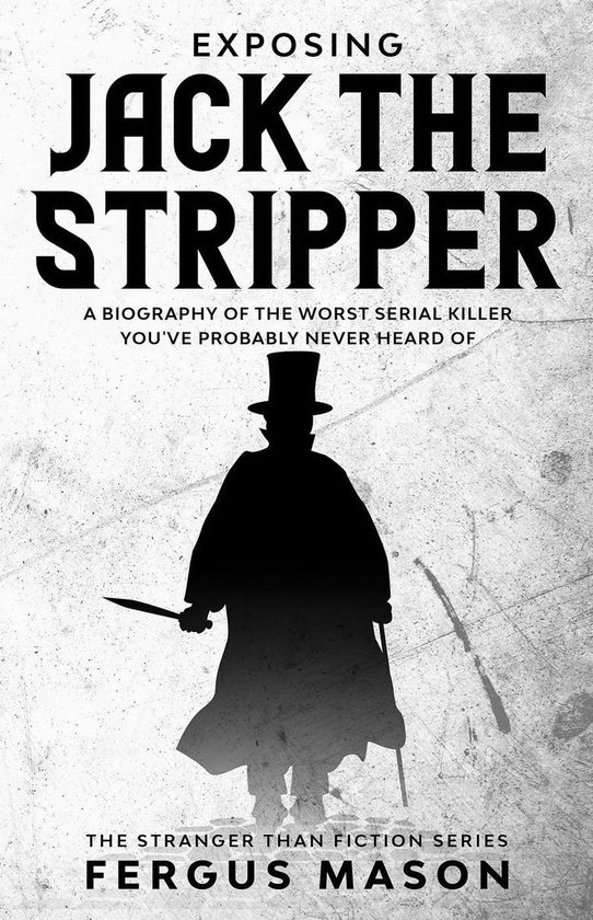 Stranger Than Fiction 3 - Exposing Jack the Stripper: A Biography of the Worst Serial Killer You've Probably Never Heard of