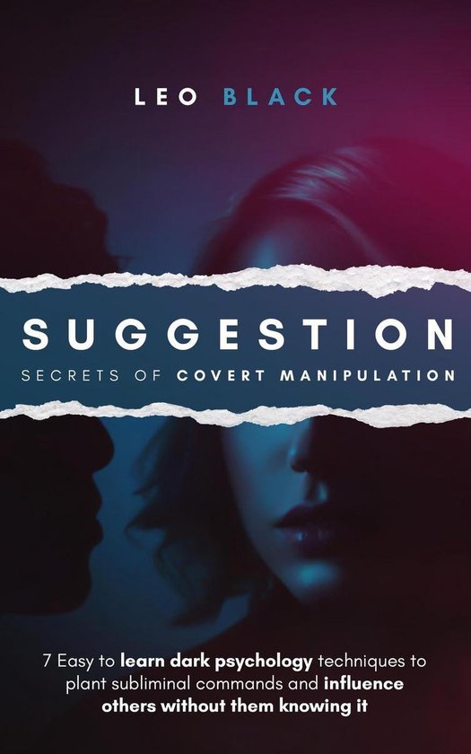 Suggestion: Secrets of Covert Manipulation - 7 Easy to Learn Dark Psychology Techniques to Plant Subliminal Commands and Influence Others Wtihout Them Knowing It