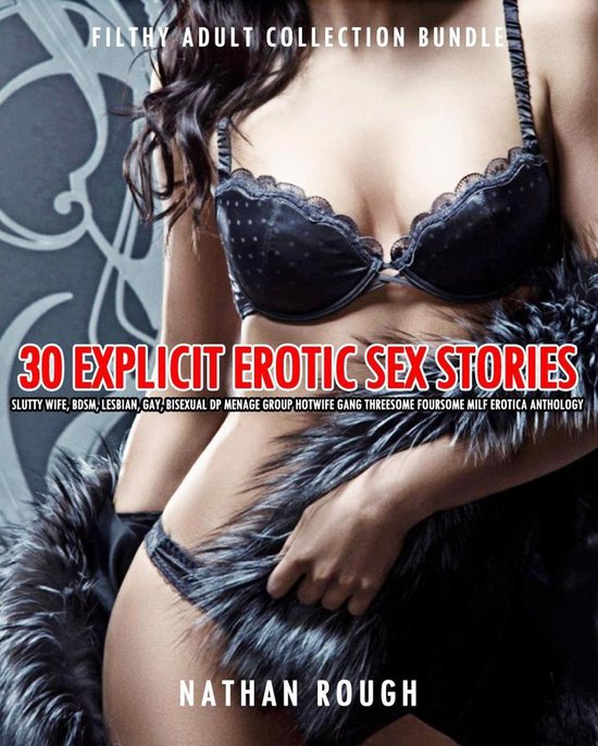 Filthy Adult Collection Bundle 1 - 30 Explicit Erotic Sex Stories – Slutty Wife, BDSM, Lesbian, Gay, Bisexual DP Menage Group Hotwife Gang Threesome Foursome Milf Erotica Anthology