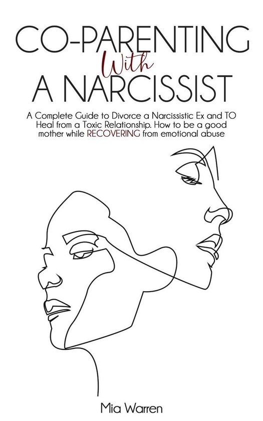 Narcissism - Co-Parenting with a Narcissist: a Complete Guide to Divorce a Narcissistic Ex and to Heal from a Toxic Relationship. How to be a Good Mother While Recovering from Emotional Abuse.