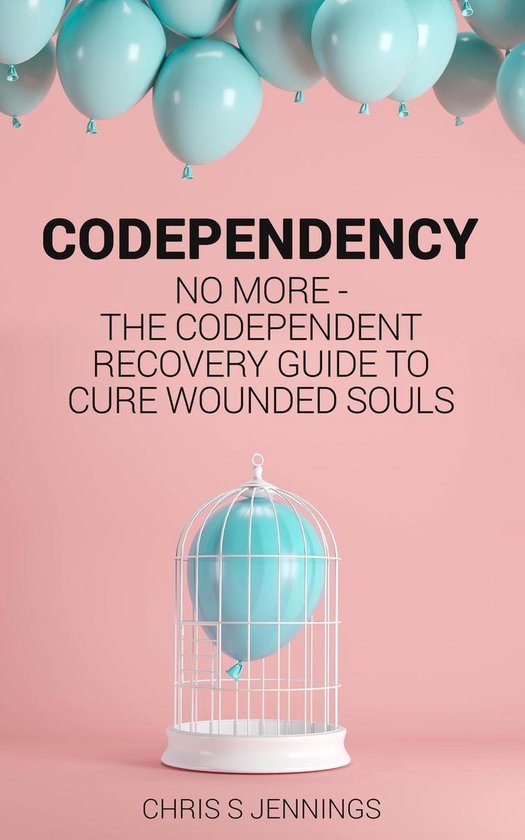 Codependency No more - The codependent recovery guide to cure wounded souls