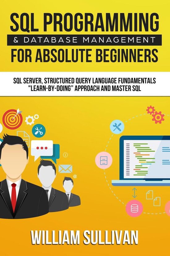 SQL Programming & Database Management For Absolute Beginners SQL Server, Structured Query Language Fundamentals: Learn - By Doing Approach And Master SQL