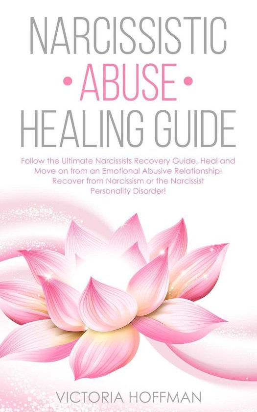 Narcissistic Abuse Healing Guide: Follow the Ultimate Narcissists Recovery Guide, Heal and Move on from an Emotional Abusive Relationship! Recover from Narcissism or Narcissist Personality Disorder!