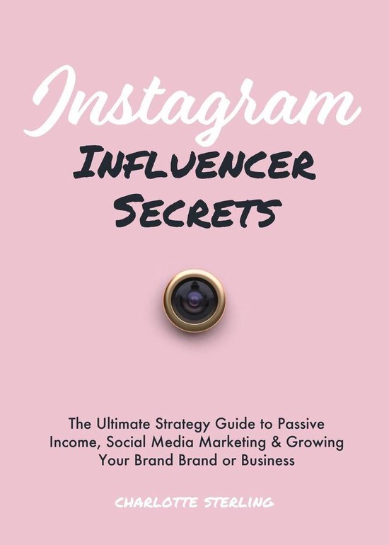 Instagram Influencer Secrets: The Ultimate Strategy Guide to Passive Income, Social Media Marketing & Growing Your Personal Brand or Business