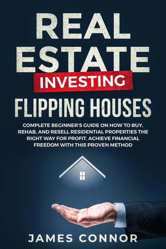 Real Estate Investing – Flipping Houses: Complete Beginner’s Guide on How to Buy, Rehab, and Resell Residential Properties the Right Way for Profit. Achieve Financial Freedom with This Proven Method