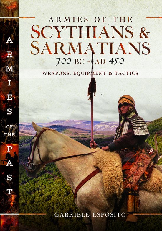 Armies of the Past- Armies of the Scythians and Sarmatians 700 BC to AD 450