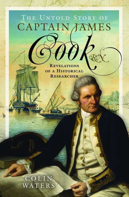 The Untold Story of Captain James Cook RN