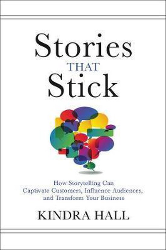 Stories That Stick How Storytelling Can Captivate Customers, Influence Audiences, and Transform Your Business