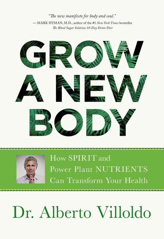 Grow a New Body How Spirit and Power Plant Nutrients Can Transform Your Health